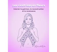 Les cicatrices en fleurs: Colorier la guérison, la reconstruction et la renaissance (Mademoiselle Mirdita)