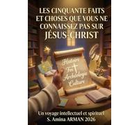 LES CINQUANTE FAITS ET CHOSES QUE VOUS NE CONNAISSEZ PAS SUR JESUS CHRIST: Un voyage intellectuel et spirituel