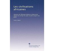 Les civilisations africaines: Histoire de l'Ethiopie (Nubie et Abyssinie) depuis les temps les plus reculés usqu'à nos jours: Volume 2
