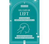 Les clefs de l'EFT (technique de libération émotionnelle): Surmontez facilement vos peurs et vos difficultés