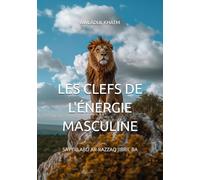 Les Clefs De L'Énergie Masculine: Remèdes naturels et spirituels qui transforment la vie intime des hommes