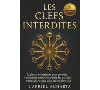 Les Clefs Interdites: 12 rituels ésotériques pour réveiller des mémoires anciennes, ouvrir des passages scellés et retrouver ce que vous avez toujours su