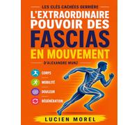 Les Clés Cachées Derrière L’Extraordinaire Pouvoir Des Fascias En Mouvement d’Alexandre Munz: Corps, Mobilité, Douleur Et Régénération
