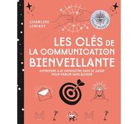 Les clés de la communication bienveillante: Apprendre à se connaître sans se juger pour parler sans blesser