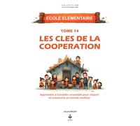 Les clés de la coopération: Apprendre à travailler ensemble pour réussir, s’entraider et construire un monde meilleur. Pour les enfants de 6 à 11 ans (LES CLES D'UN ESPRIT LIBRE - Ecole élémentaire)