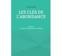 Les clés de l'abondance - Volume 1: Le pouvoir de l'esprit sur la matière