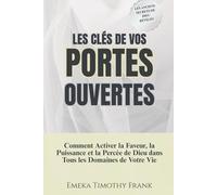 Les Clés de Vos Portes Ouvertes : Comment Activer la Faveur, la Puissance et la Percée de Dieu dans Tous les Domaines de Votre Vie