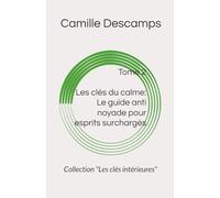Les clés du calme: Le guide anti noyade pour esprits surchargés (Les clés intérieures)
