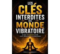 Les clés interdites du monde vibratoire: Ce que ton énergie attire avant même que tu le comprennes