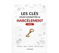 Les clés pour combattre le harcèlement: Comprendre, Réagir, Se défendre, Reprendre confiance