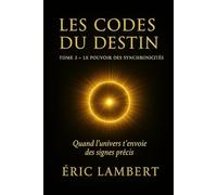 Les Codes du Destin - Tome 3 - Le Pouvoir des Synchronicités: Quand l'univers t'envoie des signes précis