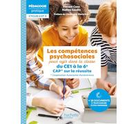 Les compétences psychosociales pour agir dans la classe du CE1 à la 6e: CAP sur la réussite (Coopération-Autonomie-Persévérance)