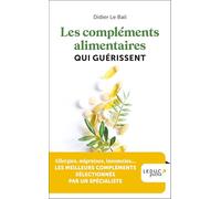 Les compléments alimentaires qui guérissent: Allergies, migraines, insomnies... LES MEILLEURS COMPLÉMENTS SÉLECTIONNÉS PAR UN SPÉCIALISTE