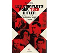 Les complots pour tuer Hitler: Les hommes et les femmes qui ont tenté de changer l'histoire
