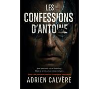 Les confessions d’Antoine: Son innocence est un mensonge. Mais la vérité est un crime bien pire. Thriller psychologique / suspense judiciaire.