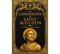 Les Confessions de Saint Augustin : Voyage Spirituel et Philosophie de l’Âme entre Péché, Grâce Divine, Mémoire, Temps, Conversion Intérieure et Quête Éternelle de la Vérité