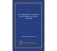 Les congrégations religieuses non reconnues en France 1789-1881 (v.1)