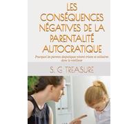 LES CONSÉQUENCES NÉGATIVES DE LA PARENTALITÉ AUTOCRATIQUE: Pourquoi les parents despotiques vivent tristes et solitaires dans la vieillesse (S. G TREASURE'S PARENTING BOOKSTORE)