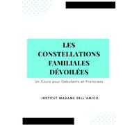 Les Constellations Familiales Dévoilées : Un Cours pour Débutants et Praticiens: 3 (Initiation à l’Analyse Transgénérationnelle)