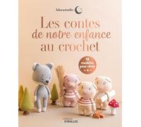 Les contes de notre enfance au crochet: 18 modèles pour rêver