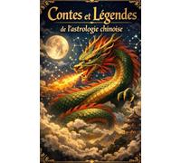 Les Contes et Légendes de l'astrologie chinoise: Les 12 signes chinois en mythologie chinoise - Contes fantastiques, action et sagesse