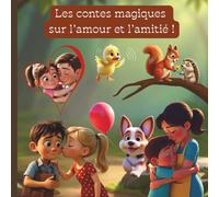 Les contes magiques sur l'amour et l'amitié: Contes illustrés pour enfants dès 4 ans pour parler des émotions, des sentiments et des premiers liens affectifs (La magie des contes pour enfants)