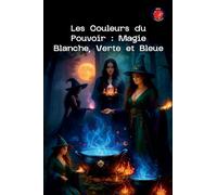 Les Couleurs du Pouvoir: Magie Blanche, Verte et Bleue (Les Livres Du Cercle Secret)