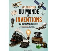 Les Coulisses du Monde: Les Inventions qui ont changé le monde, 50 inventions géniales, leurs inventeurs et les histoires incroyables qui les entourent