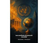 Les coulisses du pouvoir mondial: Un guide éclairant sur les mécanismes des élites mondiales et leurs réseaux d'influence internationale