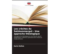Les crèches du Salzkammergut - Une approche théologique: Une approche théologique et une mise en ¿uvre pédagogique créative du spectacle de la crèche au niveau primaire