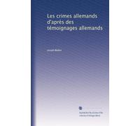 Les crimes allemands d'après des témoignages allemands