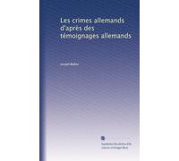 Les crimes allemands d'après des témoignages allemands