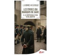 Les crimes du marquis de Sade - le crépuscule d'un libertin