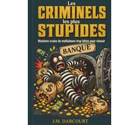 Les Criminels les plus stupides: Histoires vraies de malfaiteurs trop bêtes pour réussir