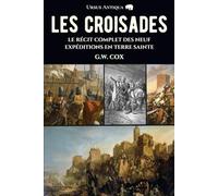 Les Croisades: Le récit complet des neuf expéditions en Terre sainte