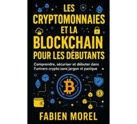 Les cryptomonnaies et la blockchain pour les débutants: Comprendre, sécuriser et débuter dans l’univers crypto sans jargon ni panique.