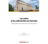 Les cultes et les collectivités territoriales: Comprendre la loi et sécuriser sa mise en œuvre (Dossier d'experts)