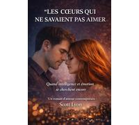 LES CŒURS QUI NE SAVAIENT PAS AIMER: Quand l’intelligence est immense mais que l’émotion reste à apprendre