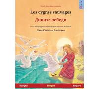 Les cygnes sauvages - Дивите лебеди (français - bulgare): Livre bilingue pour enfants d'après un conte de fées de Hans Christian Andersen (Sefa Albums Illustrés En Deux Langues)