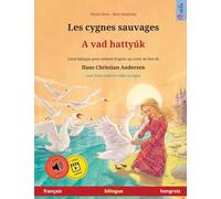 Les cygnes sauvages - A vad hattyúk (français - hongrois): Livre bilingue pour enfants d'après un conte de fées de Hans Christian Andersen, avec livre audio et vidéo en ligne