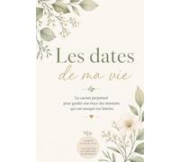 LES DATES DE MA VIE: Le carnet perpétuel pour garder une trace des moments qui ont marqué ton histoire