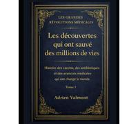 Les Découvertes qui ont Sauvé des Millions de Vies: Histoire des vaccins, des antibiotiques et des avancées médicales qui ont changé le monde. (Les Grandes Révolutions Médicales)