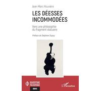 Les Déesses incommodées: Vers une philosophie du fragment statuaire (Ouverture Philosophique)