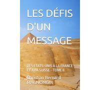LES DÉFIS D'UN MESSAGE: DES ETATS-UNIS À LA FRANCE ET À LA SUISSE - TOME II (Les Mystères des Pyramides Résolus : Les Solutions Scientifiques aux ... Terrestre et au changement climati)