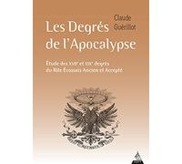 Les degrés de l'Apocalypse: Etude des XVIIe et XIXe degrés du Rite écossais ancien et accepté