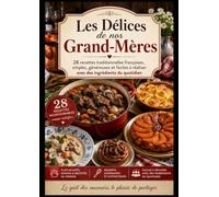 Les Délices de nos Grand-Mères: 28 recettes traditionnelles françaises, simples, généreuses et faciles à réaliser avec des ingrédients du quotidien