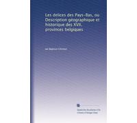 Les delices des Pays-Bas, ou Description géographique et historique des XVII, provinces belgiques: Volume 4