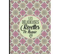 Les Délicieuses Recettes de Mamie: Toute La Chaleur Du Passé Dans Chaque Saveur | Carnet De Cuisine Traditionnelle À Compléter Et Personnaliser | ... Conserver Et Partager Vos Idées Gourmandes