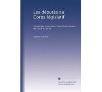 Les députés au Corps législatif: Conseil des cinq-cents, Conseil des anciens, de l'an IV à l'an VII