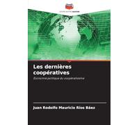 Les dernières coopératives: Économie politique du coopérativisme